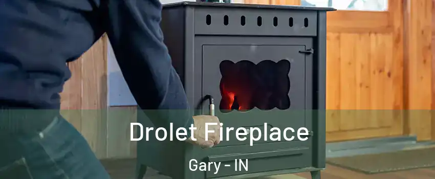  Drolet Fireplace Gary - IN
