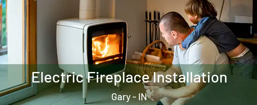  Electric Fireplace Installation Gary - IN