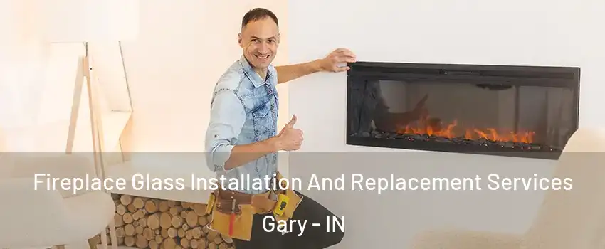  Fireplace Glass Installation And Replacement Services Gary - IN