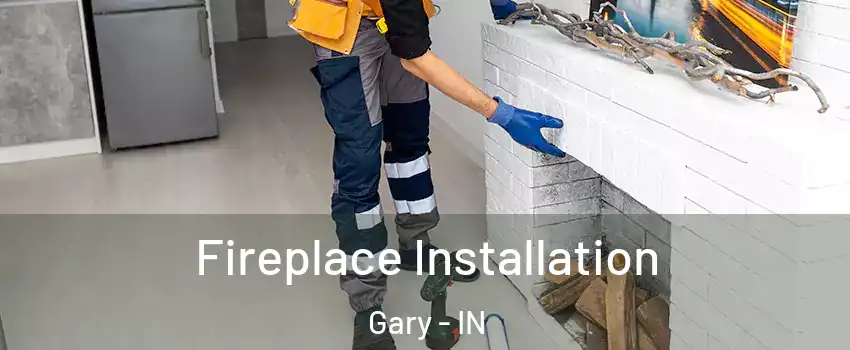  Fireplace Installation Gary - IN