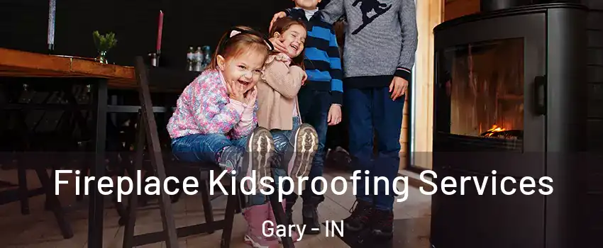  Fireplace Kidsproofing Services Gary - IN