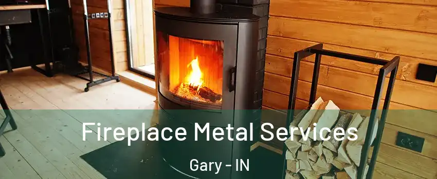 Fireplace Metal Services Gary - IN