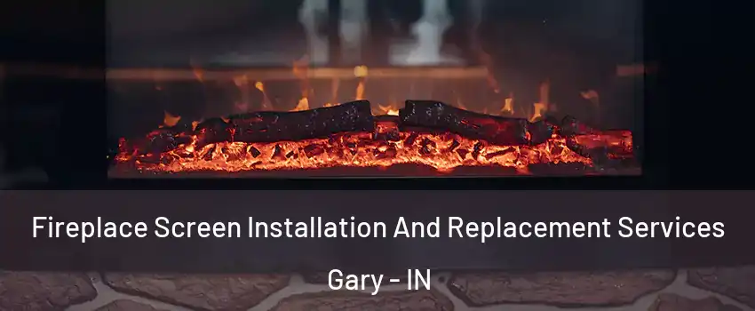  Fireplace Screen Installation And Replacement Services Gary - IN