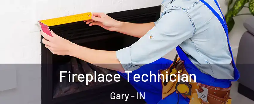  Fireplace Technician Gary - IN