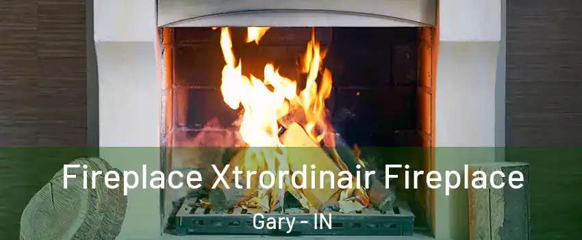  Fireplace Xtrordinair Fireplace Gary - IN