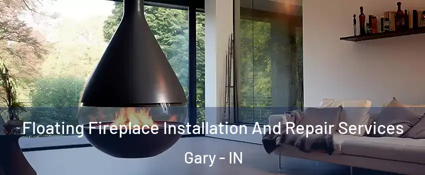  Floating Fireplace Installation And Repair Services Gary - IN