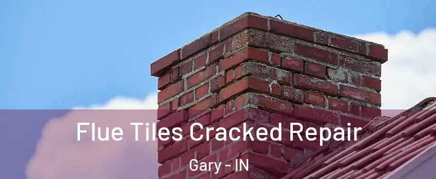  Flue Tiles Cracked Repair Gary - IN