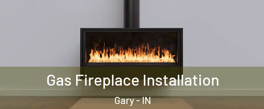  Gas Fireplace Installation Gary - IN