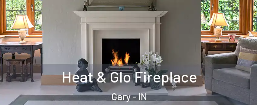  Heat & Glo Fireplace Gary - IN