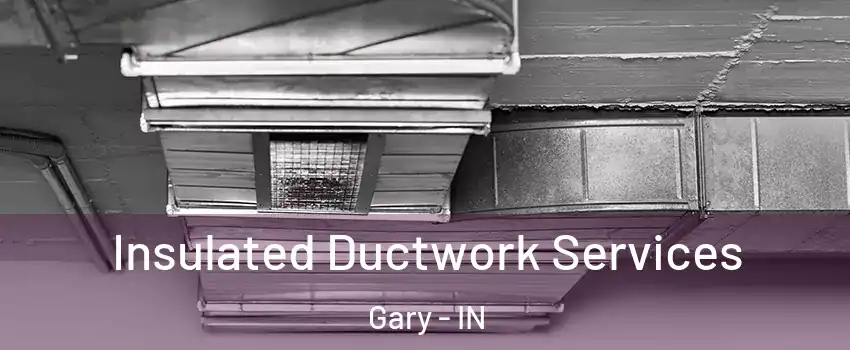  Insulated Ductwork Services Gary - IN
