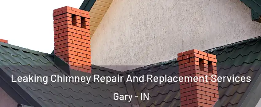  Leaking Chimney Repair And Replacement Services Gary - IN