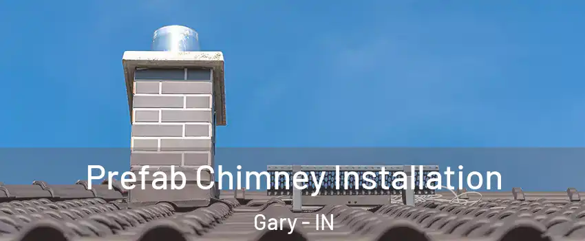  Prefab Chimney Installation Gary - IN