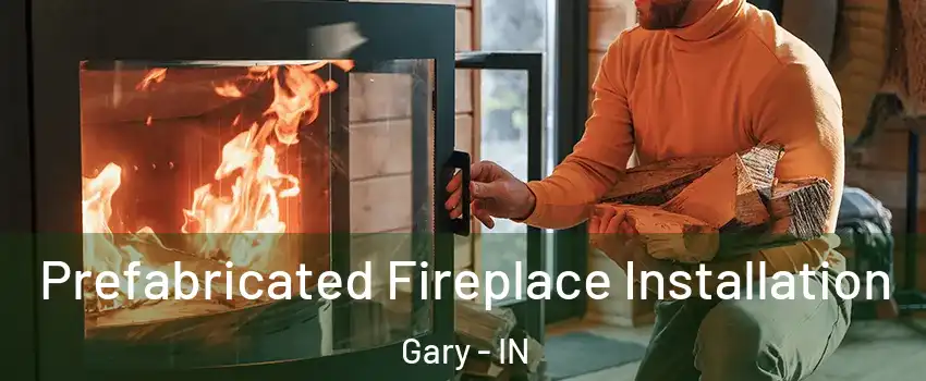  Prefabricated Fireplace Installation Gary - IN
