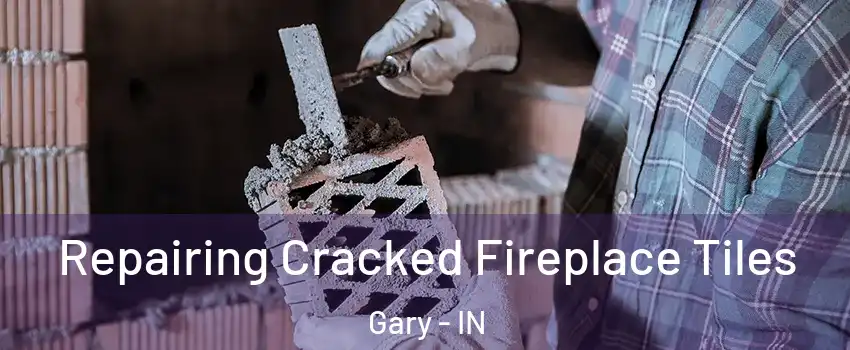  Repairing Cracked Fireplace Tiles Gary - IN