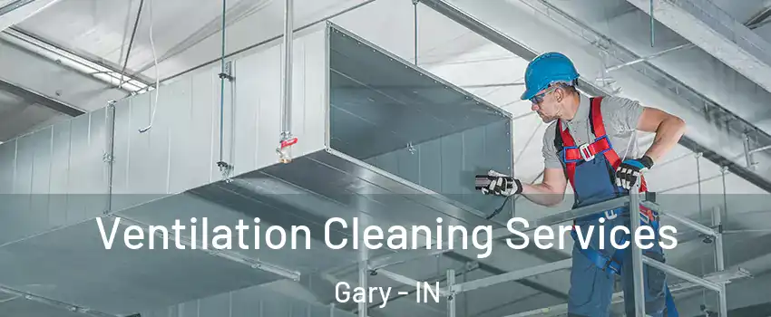  Ventilation Cleaning Services Gary - IN