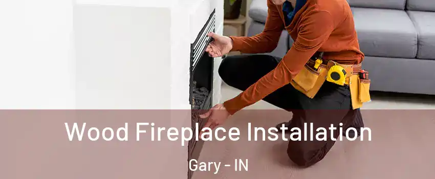  Wood Fireplace Installation Gary - IN