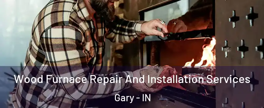  Wood Furnace Repair And Installation Services Gary - IN